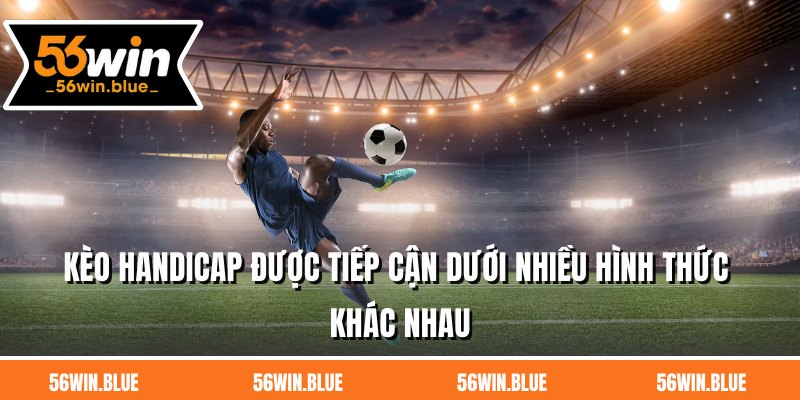 Kèo handicap được tiếp cận dưới nhiều hình thức khác nhau